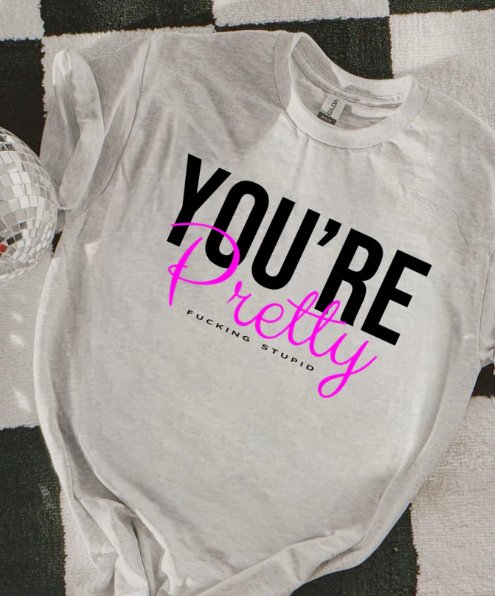 You're Pretty F****** Stupid Graphic Tee - Happily Ever Atchison Shop Co.